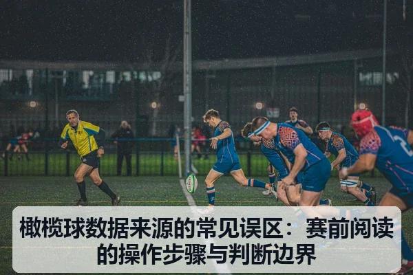 橄榄球数据来源的常见误区:赛前阅读的操作步骤与判断边界